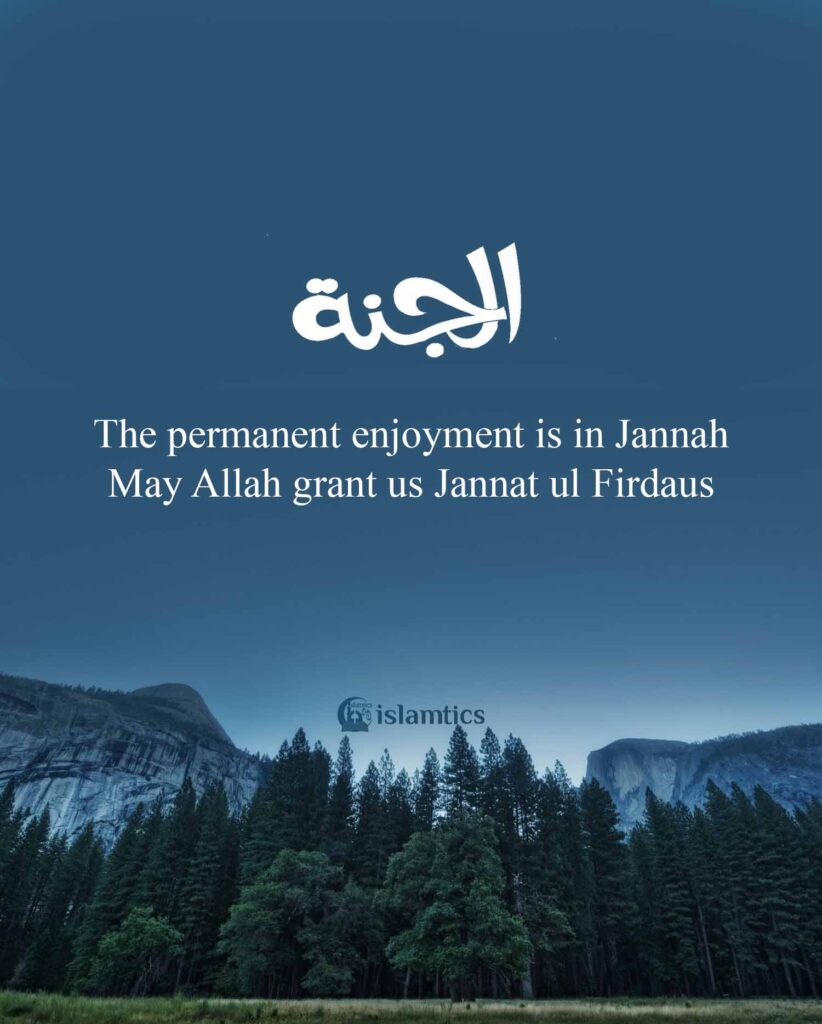 The permanent enjoyment is in Jannah May Allah grant us Jannat ul Firdaus