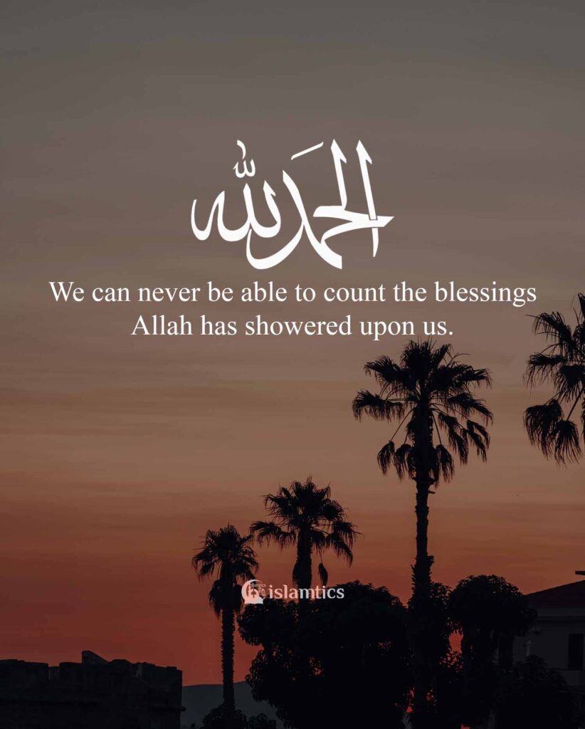 We can never be able to count the blessings Allah has showered upon us.