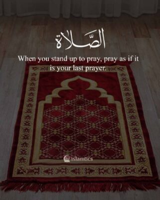 When you stand up to pray, pray as if it is your last prayer.