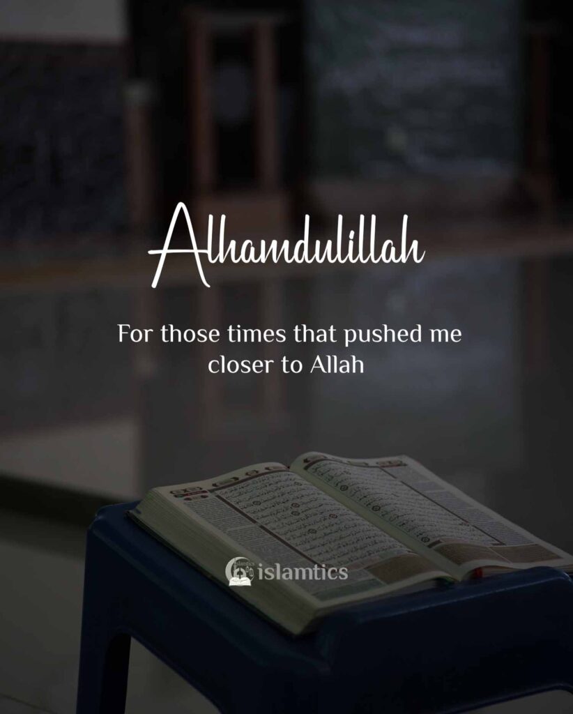 Alhamdulillah for those times that pushed me closer to Allah