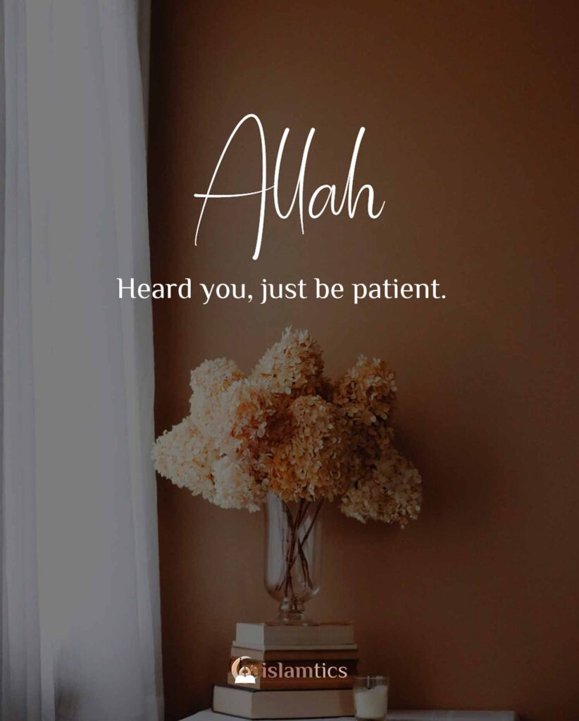 Allah heard you, just be patient.