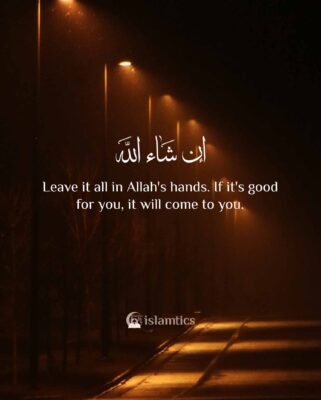 Leave it all in Allah's hands. If it's good for you, it will come to you.