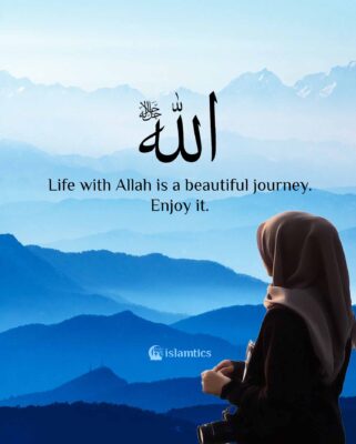 Life with Allah is a beautiful journey. Enjoy it.