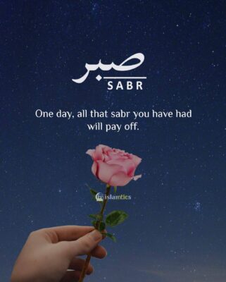 One day, all that Sabr you have had will pay off.