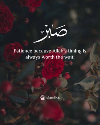Patience because Allah’s timing is always worth the wait.