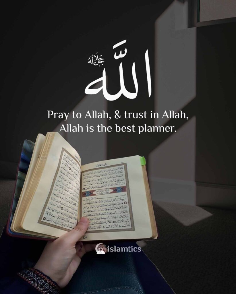 Pray to Allah, and trust in Allah, Allah is the best planner.