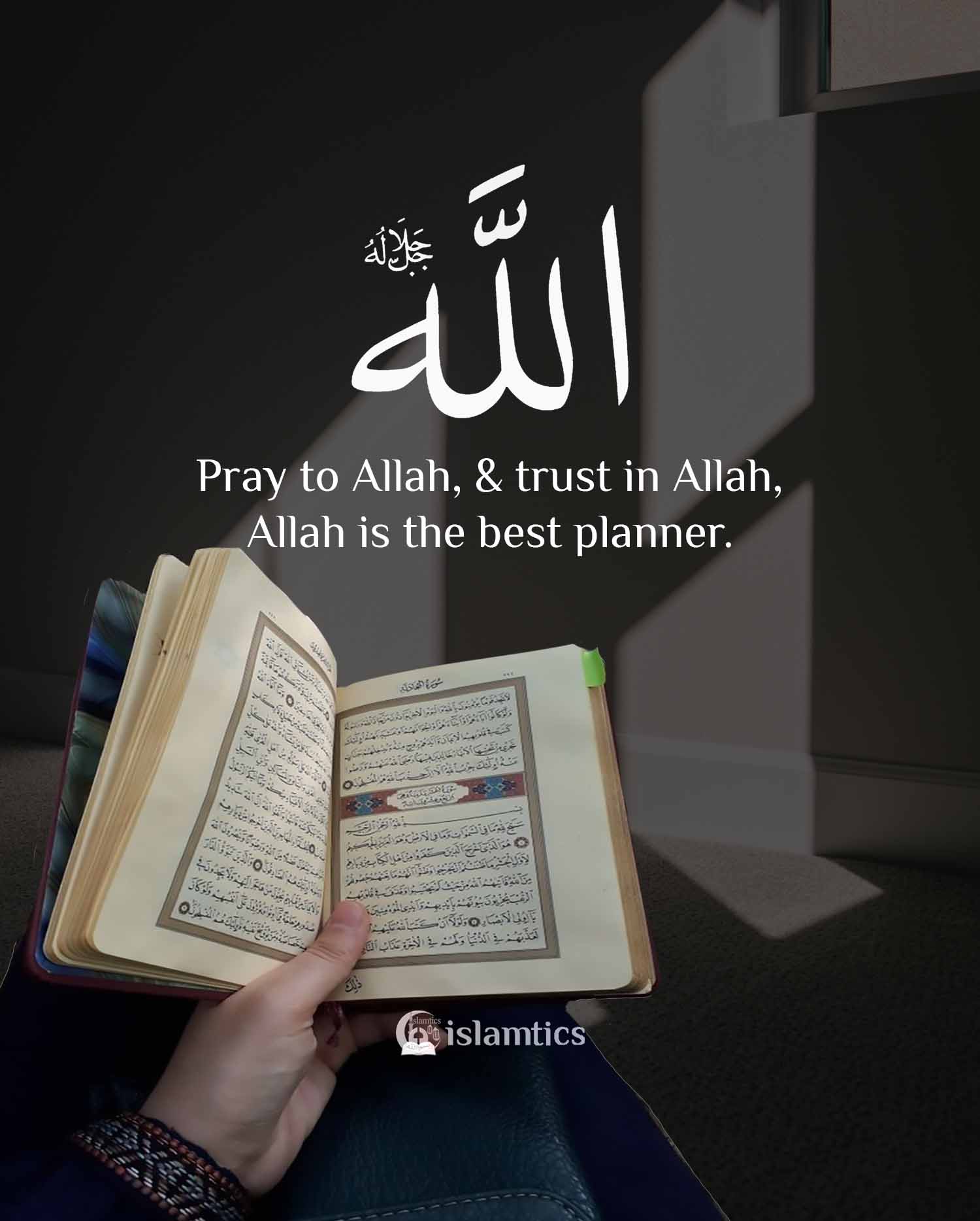 Pray to Allah, and trust in Allah, Allah is the best planner. | islamtics