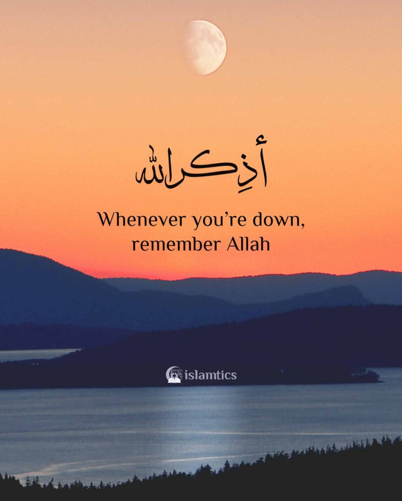 Whenever you’re down, remember Allah