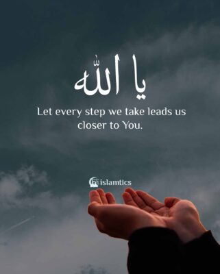 Ya Allah, let every step we take leads us closer to You.