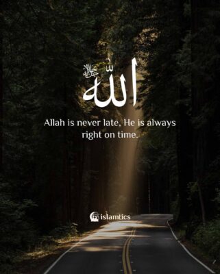Allah is never late, He is always right on time.