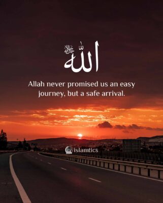 Allah never promised us an easy journey, but a safe arrival.