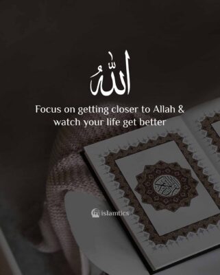 Focus on getting closer to Allah & watch your life get better