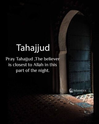 Pray Tahajjud, The believer is closest to Allah in this part of the night.