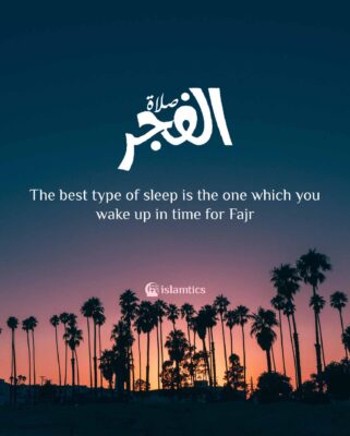 The best type of sleep is the one in which you wake up in time for Fajr