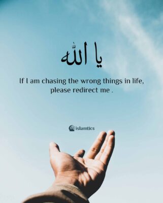 Ya Allah If I am chasing the wrong things in life, please redirect me