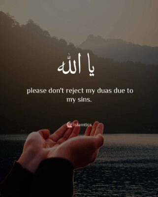 Ya Allah, please don't reject my duas due to my sins.