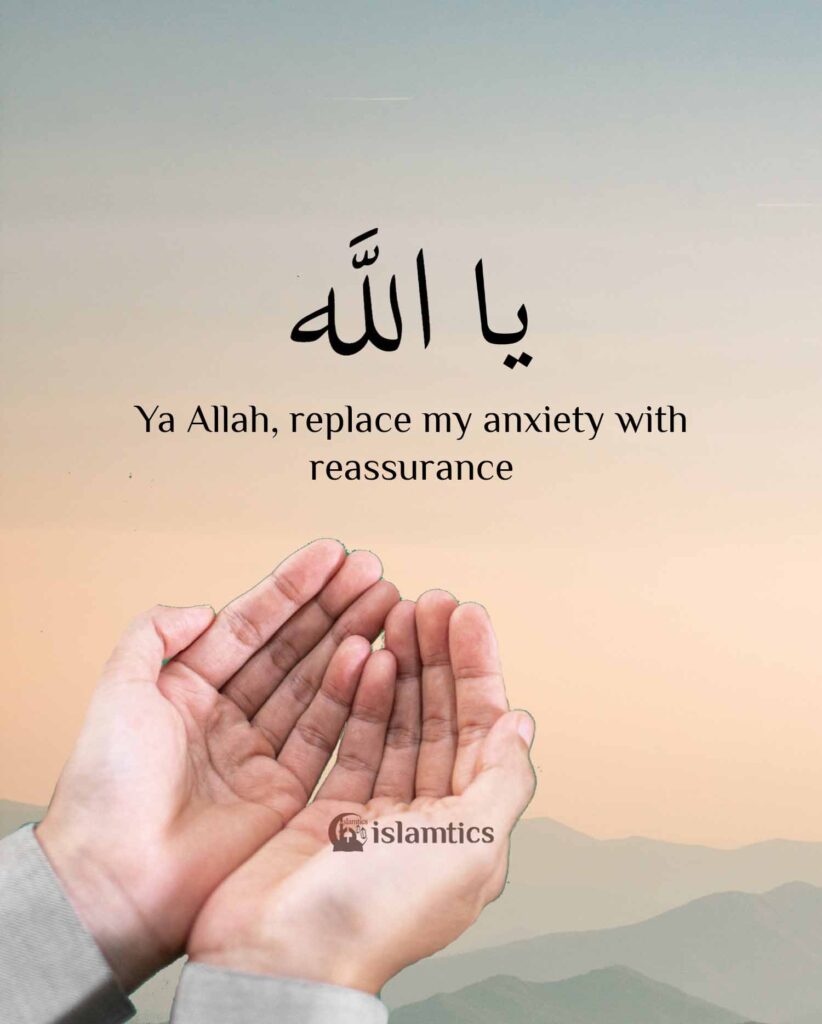 Ya Allah, replace my anxiety with reassurance