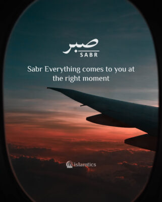 Sabr Everything comes to you at the right moment