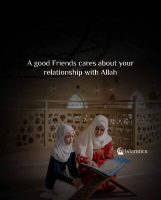 A good Friends cares about your relationship with Allah