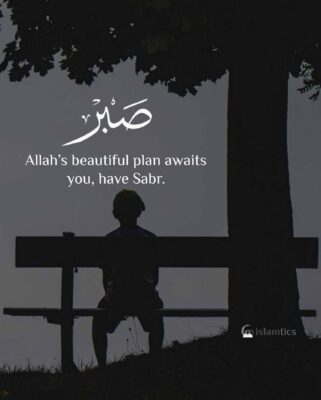 Allah’s beautiful plan awaits you, have Sabr.