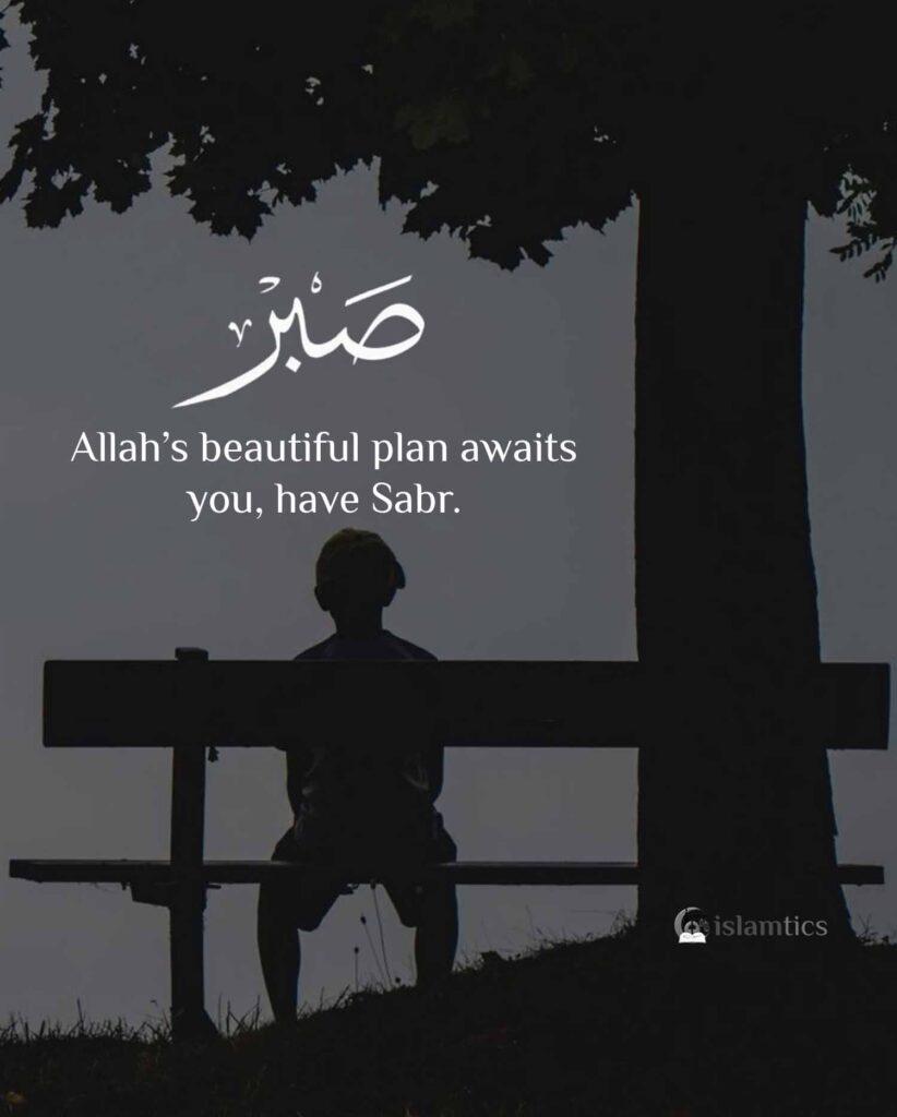 Allah’s beautiful plan awaits you, have Sabr.