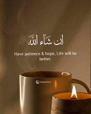 Have patience & hope, Life will be better.