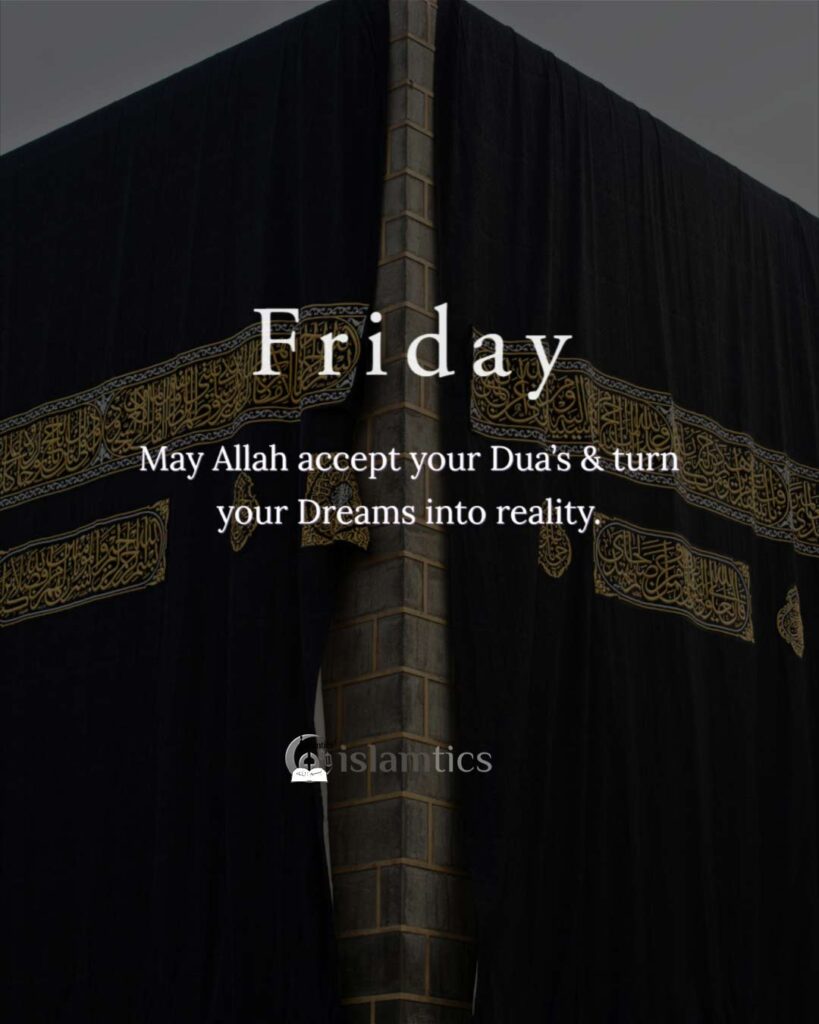 May Allah accept your Dua’s & turn your Dreams into reality. jumma mubarak dua