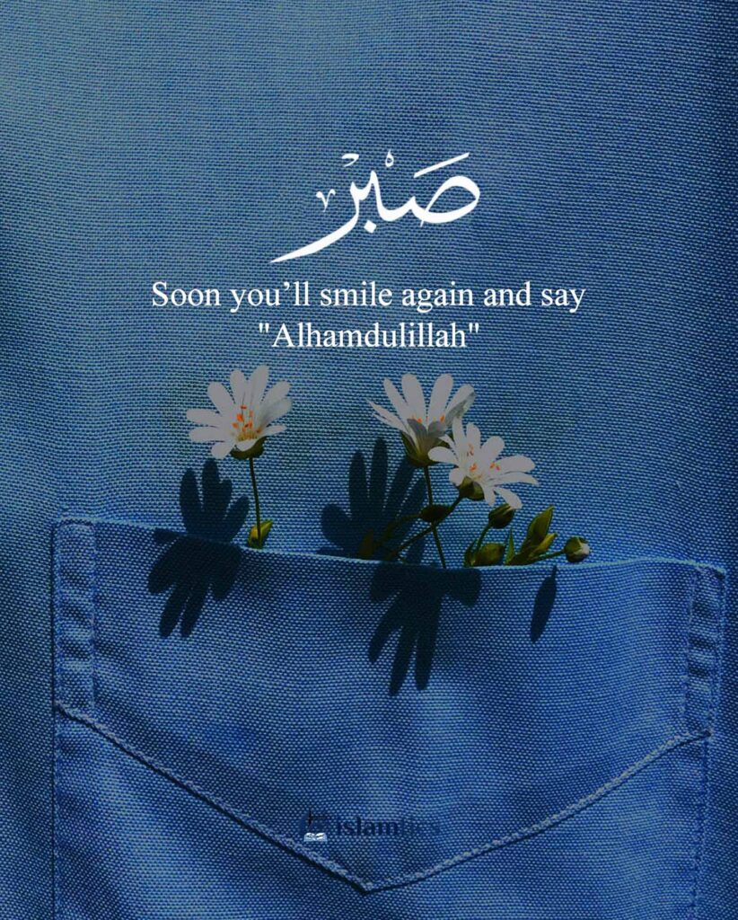 Soon you will smile again and say Alhamdulillah