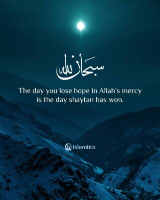 The day you lose hope in Allah’s mercy is the day shaytan has won.