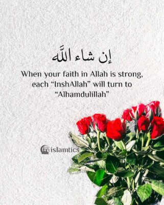 When your faith in Allah is strong, each “InshAllah” will turn to “Alhamdulillah”