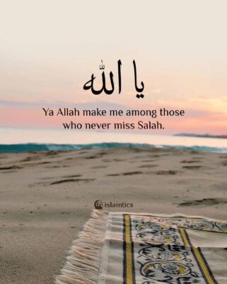 Ya Allah make me among those who never miss Salah