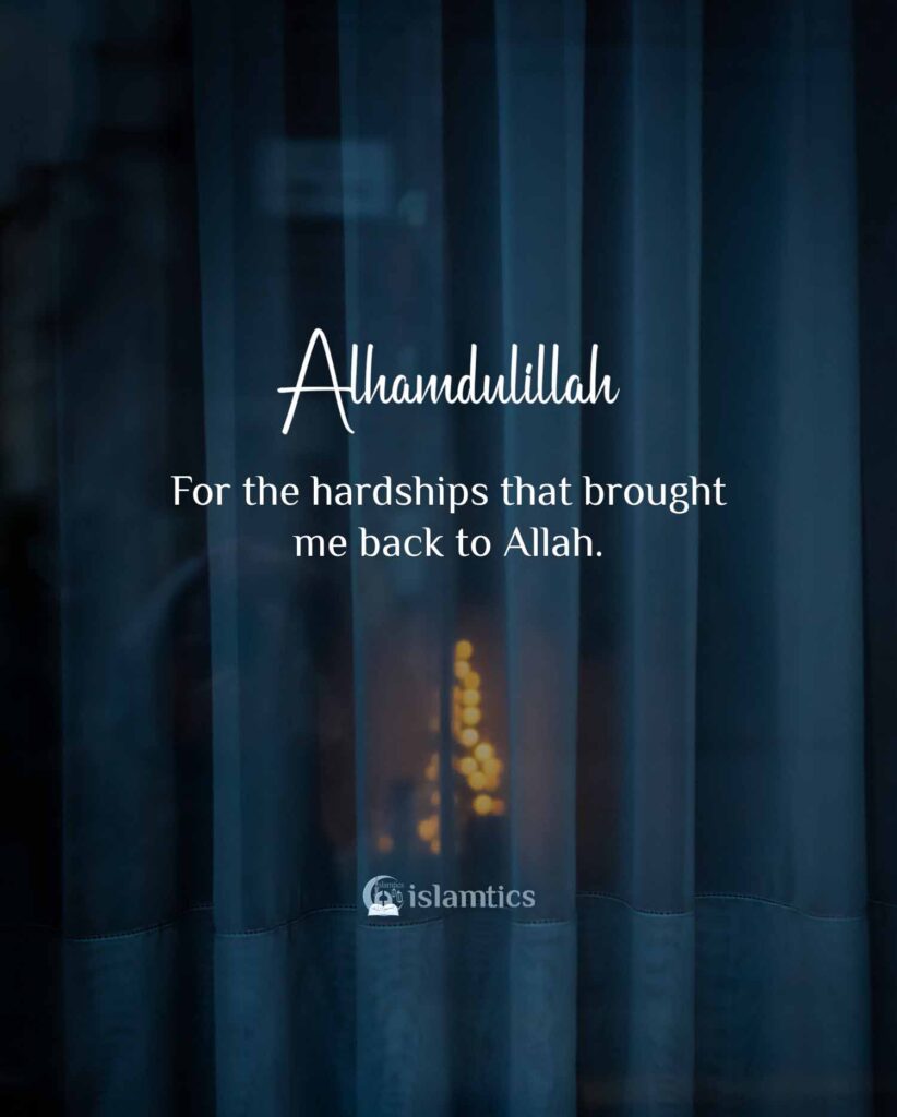 Alhamdulillah For the hardships that brought me back to Allah.