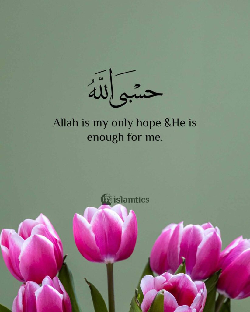Allah is my only hope &He is enough for me.