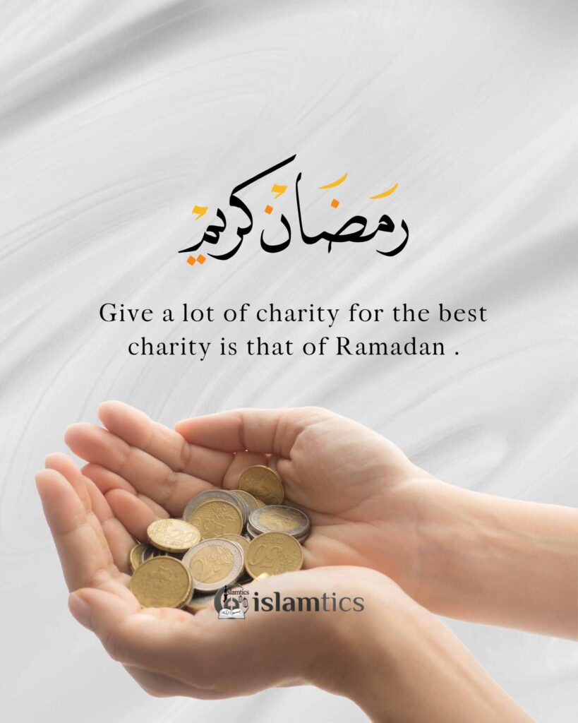 Give a lot of charity for the best charity is that of Ramadan.