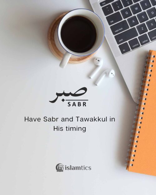 Have Sabr and Tawakkul in His timing