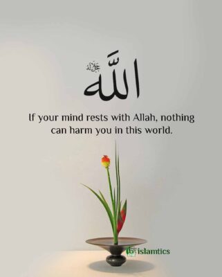 If your mind rests with Allah, nothing can harm you in this world.