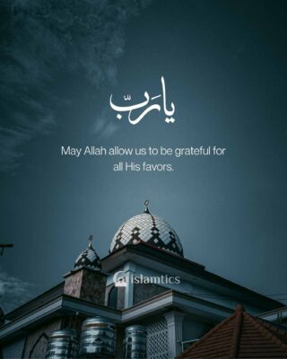 May Allah allow us to be grateful for all His favors.
