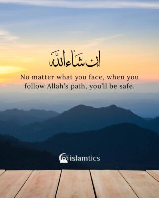 No matter what you face, when you follow Allah’s path, you’ll be safe.