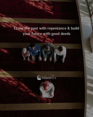 Erase the past with repentance & build your future with good deeds