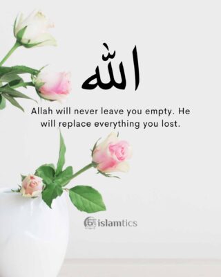 Allah will never leave you empty. He will replace everything you lost.