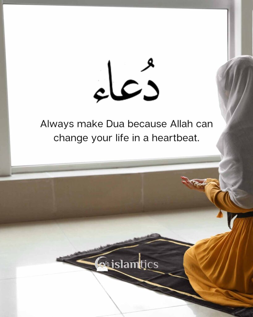 Always make Dua because Allah can change your life in a heartbeat.