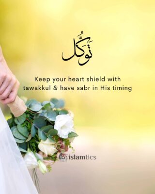 Keep your heart shield with tawakkul & have sabr in His timing