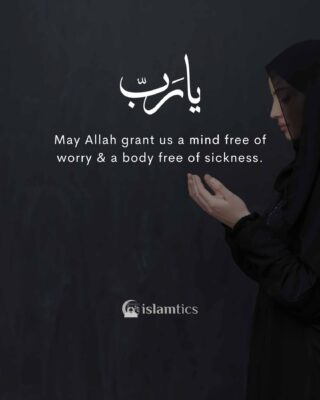 May Allah grant us a mind free of worry & a body free of sickness.