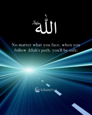 No matter what you face, when you follow Allah’s path, you’ll be safe.