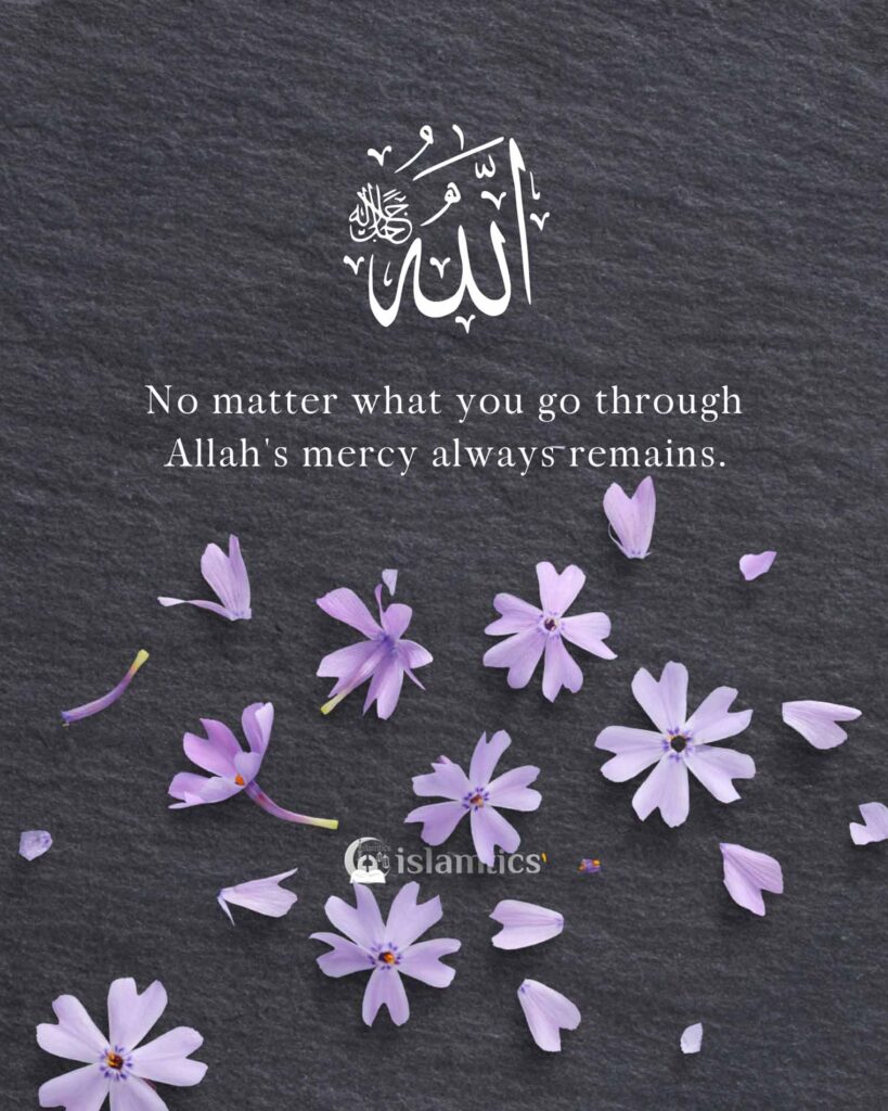 No matter what you go through Allah's mercy always remains.