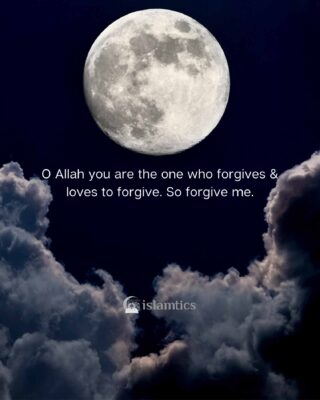 O Allah you are the one who forgives & loves to forgive. So forgive me.