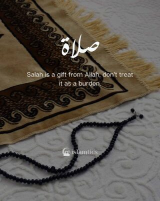 Salah is a gift from Allah, don’t treat it as a burden.