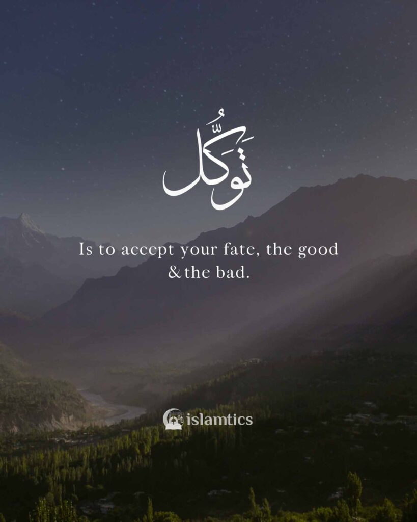 Tawakul is To accept your fate, the good & the bad.