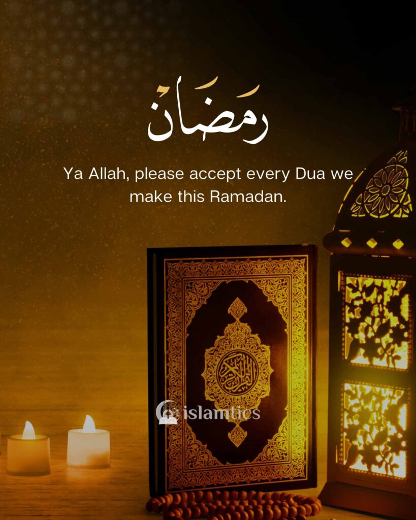 Ya Allah, please accept every Dua we make this Ramadan.