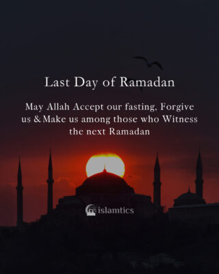 last day of ramadan May Allah Accept our fasting, Forgive us & Make us among those who Witness the next Ramadan